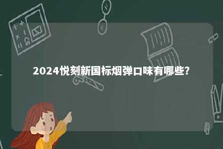 2024悦刻新国标烟弹口味有哪些？ 